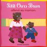 Petit Ours Brun - Attend sa maman