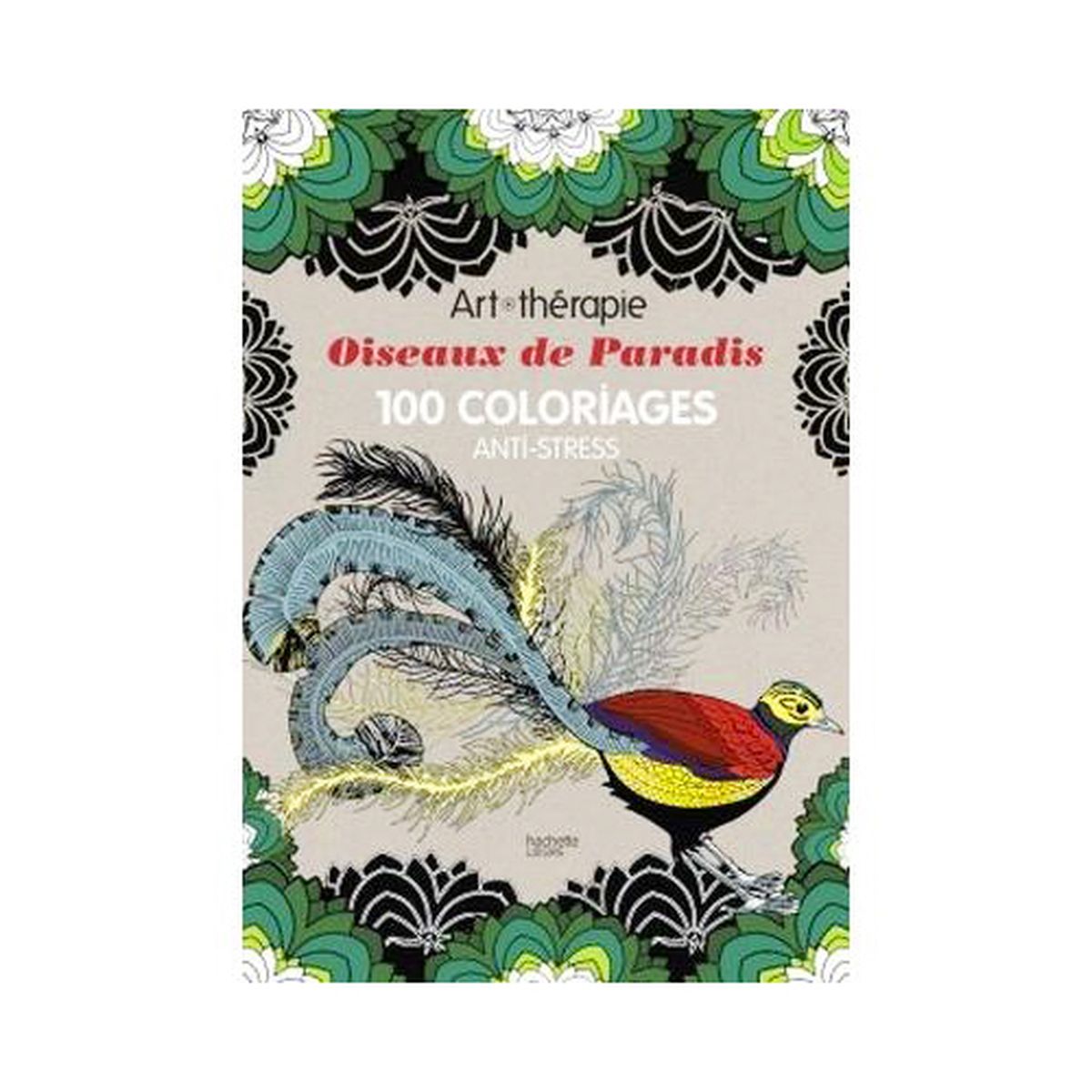 Hachette 100 coloriages anti stress Oiseaux de paradis