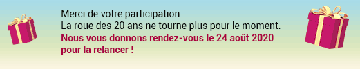 La roue des 20 ans ne tourne plus pour le moment, rendez-vous le 24 août 2020 pour la relancer