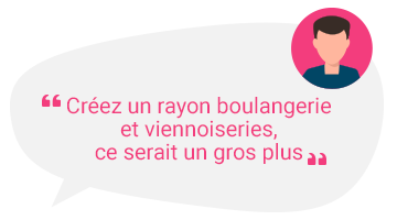 Créez un rayon boulangerie et viennoiseries, ce serait un gros plus