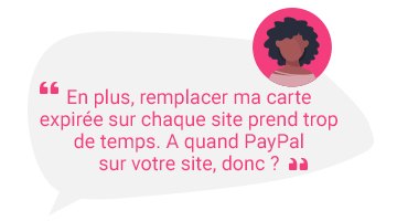 En plus, remplacer ma carte expirée sur chaque site prend trop de temps. A quand PayPal sur votre site, donc ?