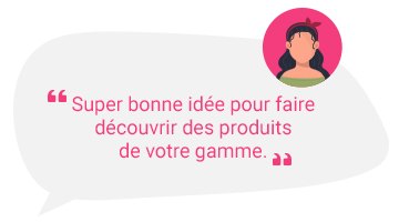 Super bonne idée pour faire découvrir des produits de votre gamme